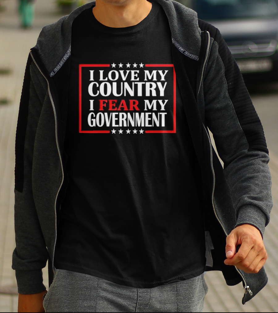I Love My Country I Fear My Government Stars And Stripes T-Shirt