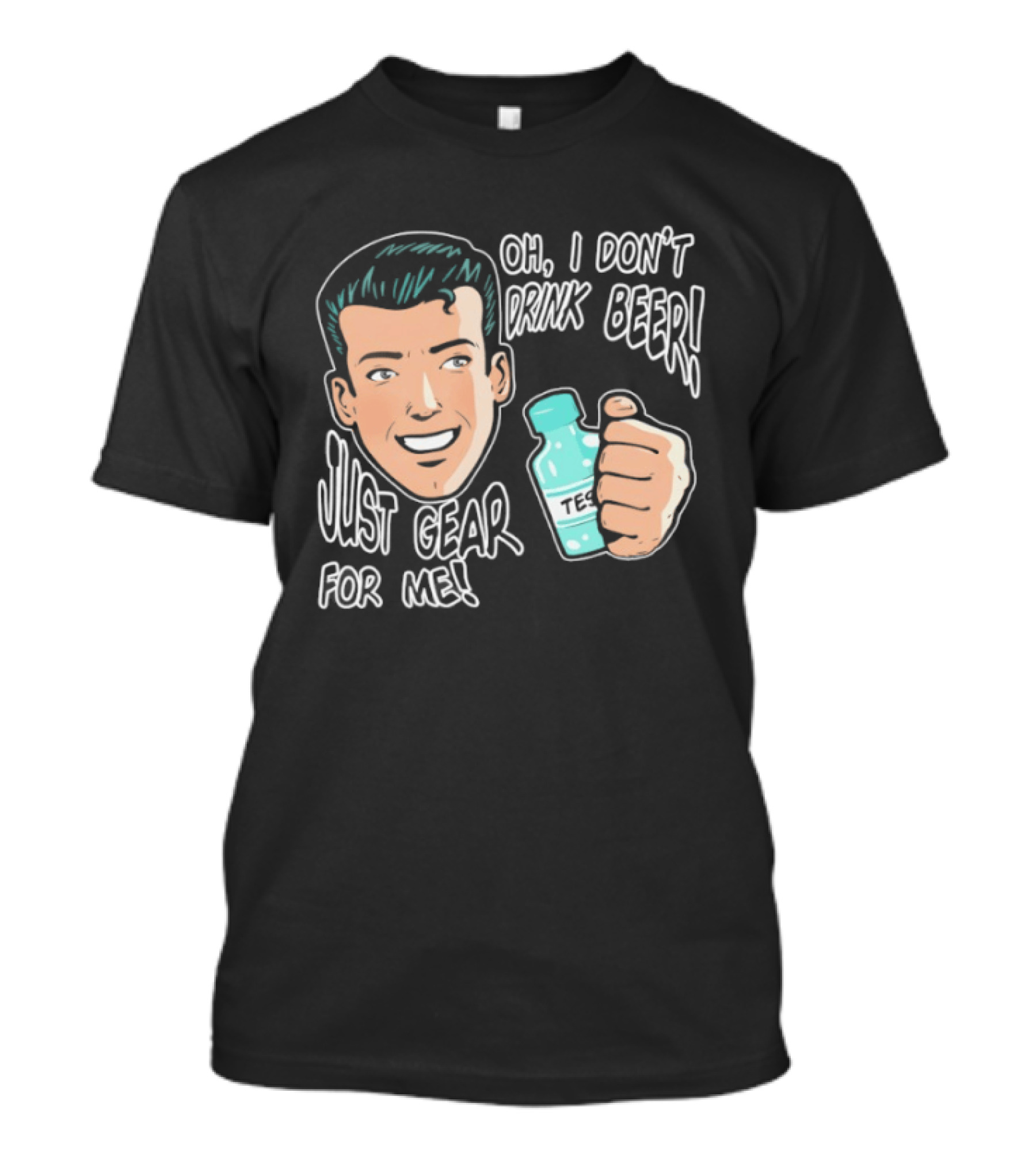 Oh I Don't Drink Beer Just Gear For Me T-Shirt