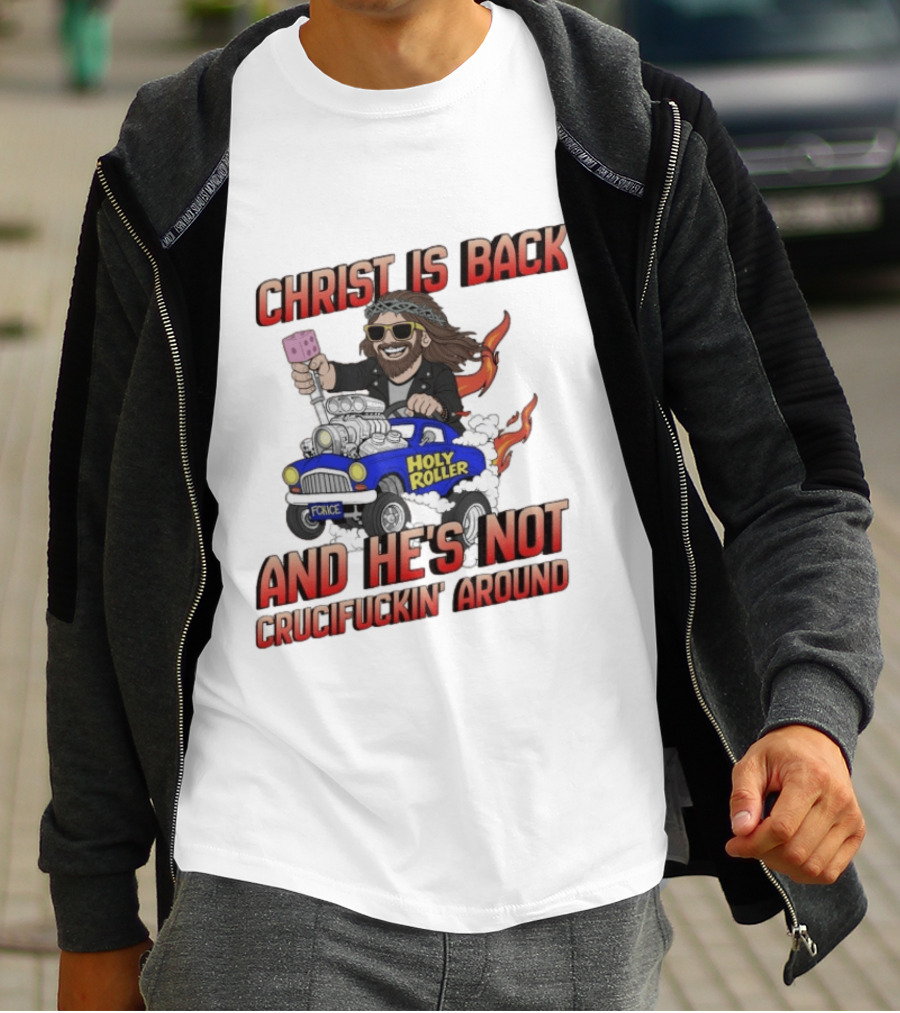 Christ Is Back Holy Roller Car Crucifuckin' Around T-Shirt
