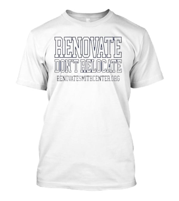 Renovate Don't Relocate RenovateSmithCenter.org Campaign T-Shirt