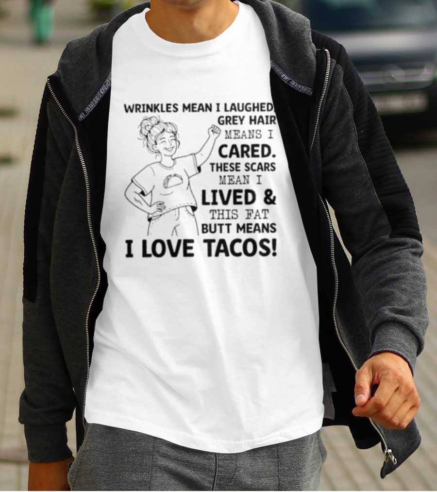 Women Wrinkles Mean I Laughed Grey Hair Means I Cared These Scars Mean I Lived And This Fat Butt Means I Love Tacos T-Shirt