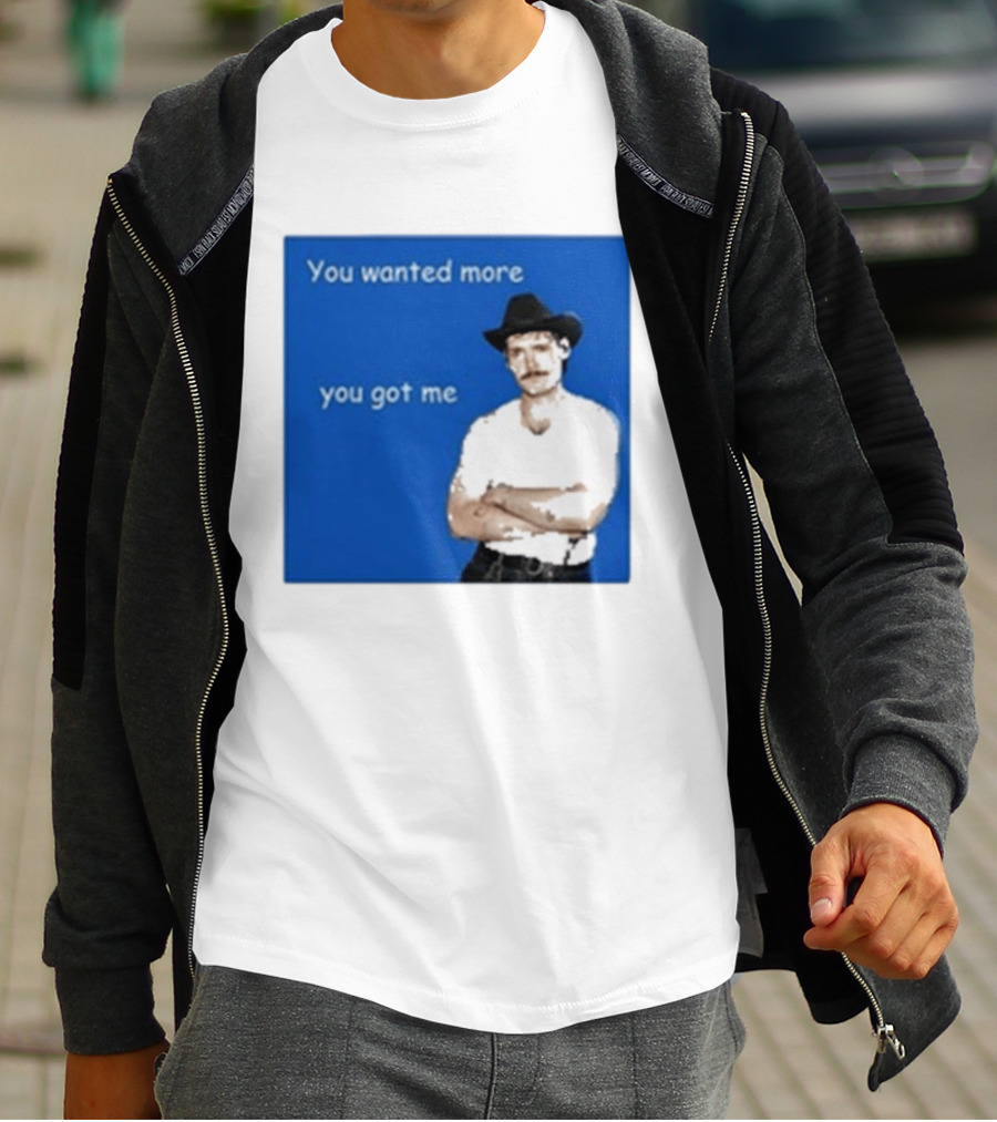 You Wanted More You Got Me James Marriott Cowboy Hat T-Shirt