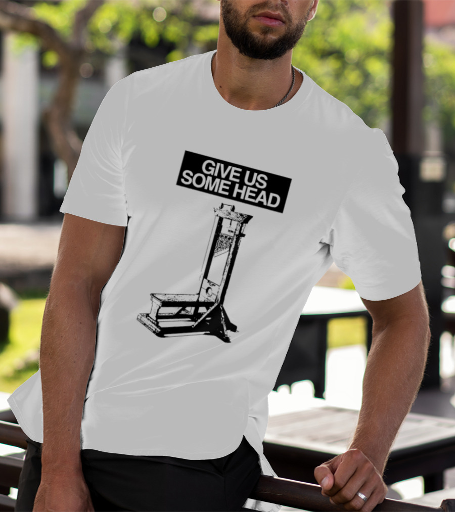 Guillotine Humor Give Us Some Head Phrase T-Shirt