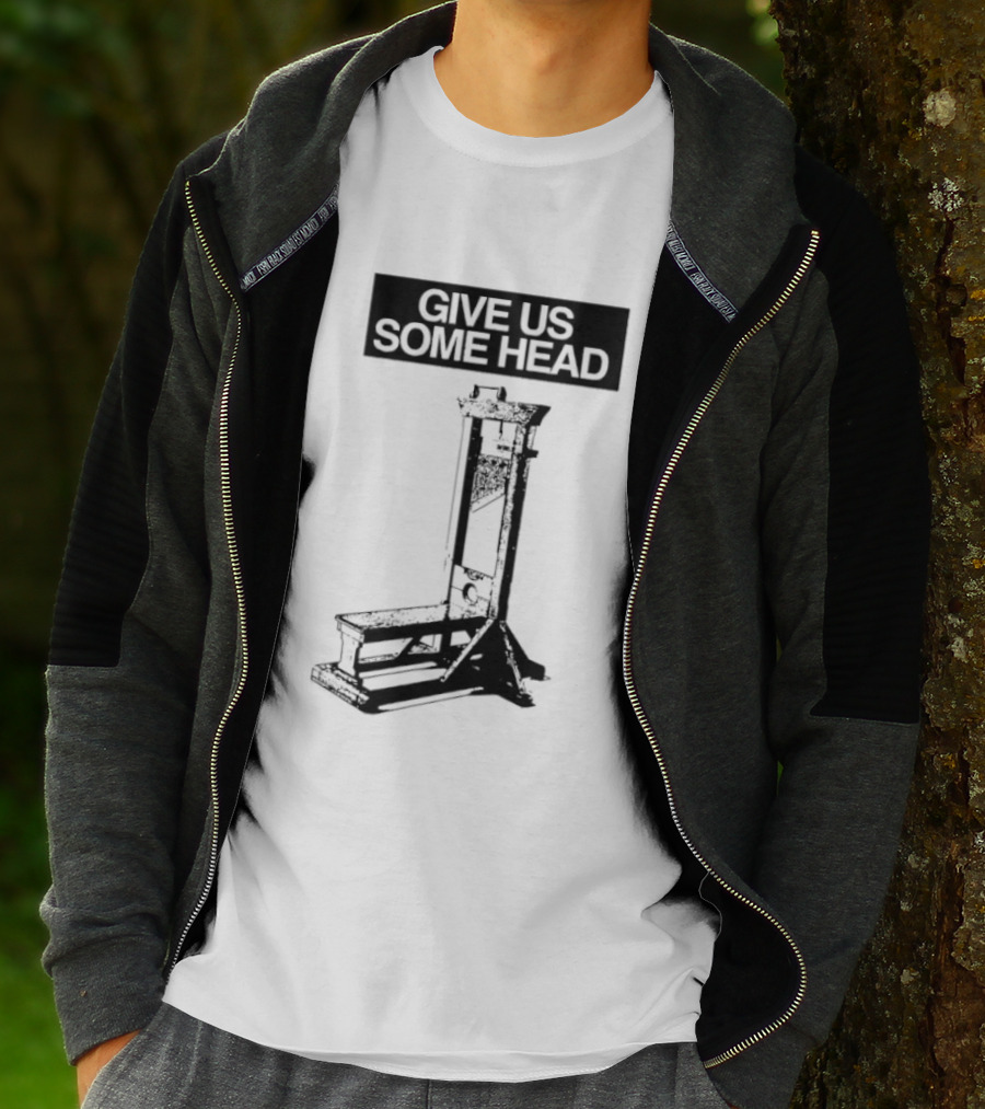 Guillotine Humor Give Us Some Head Phrase T-Shirt