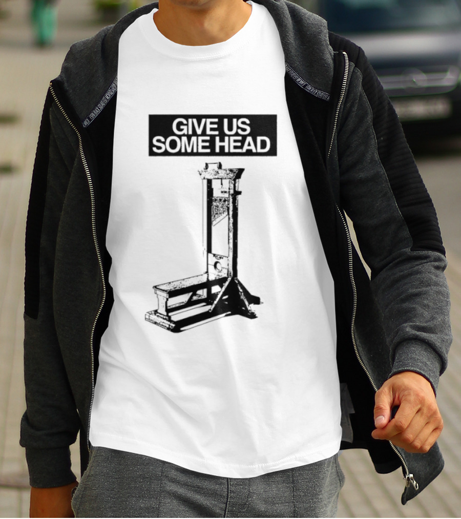 Guillotine Humor Give Us Some Head Phrase T-Shirt