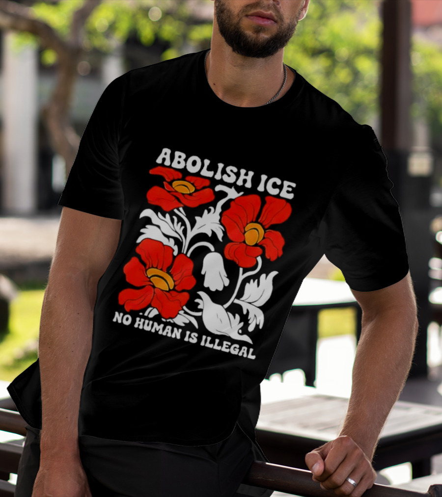 Abolish ICE No Human Is Illegal Red Orange Flowers T-Shirt
