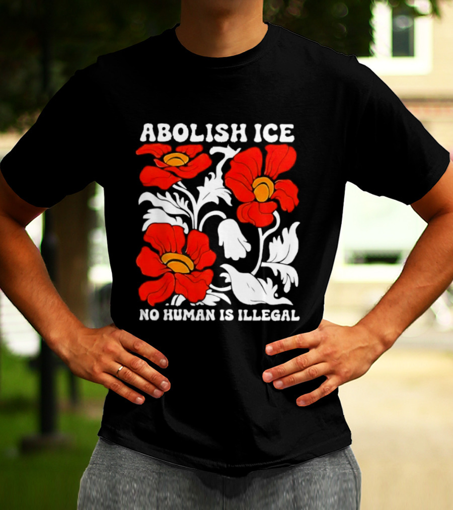 Abolish ICE No Human Is Illegal Red Orange Flowers T-Shirt