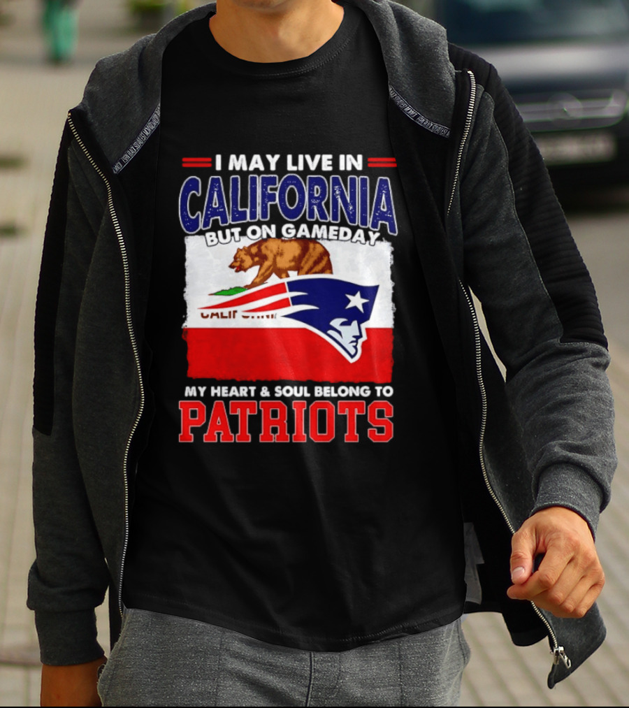 I May Live In California But On Gameday My Heart & Soul Belongs To Patriots T-Shirt