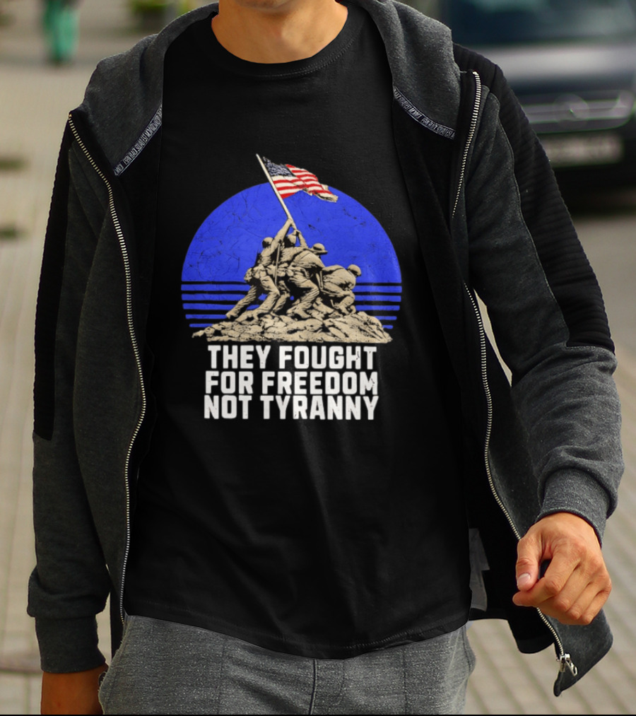They Fought For Freedom Not Tyranny Marine Corps War Memorial Iconic Iwo Jima Flag Raising T-Shirt
