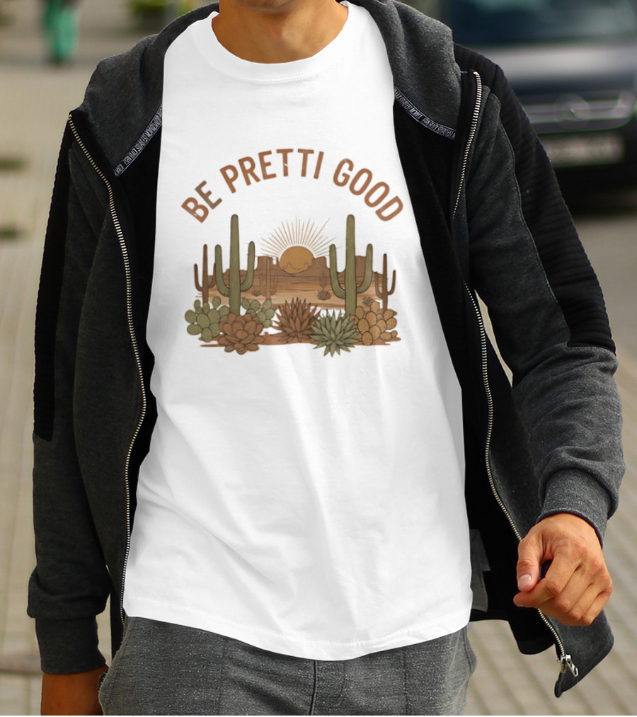 Be Pretti Good Desert Landscape Cacti Sunrise Scene T-Shirt