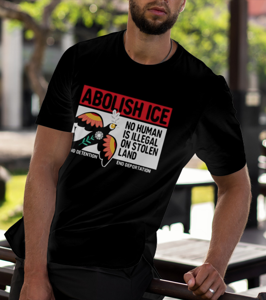 Abolish ICE No Human Is Illegal On Stolen Land End Detention End Deportation T-Shirt