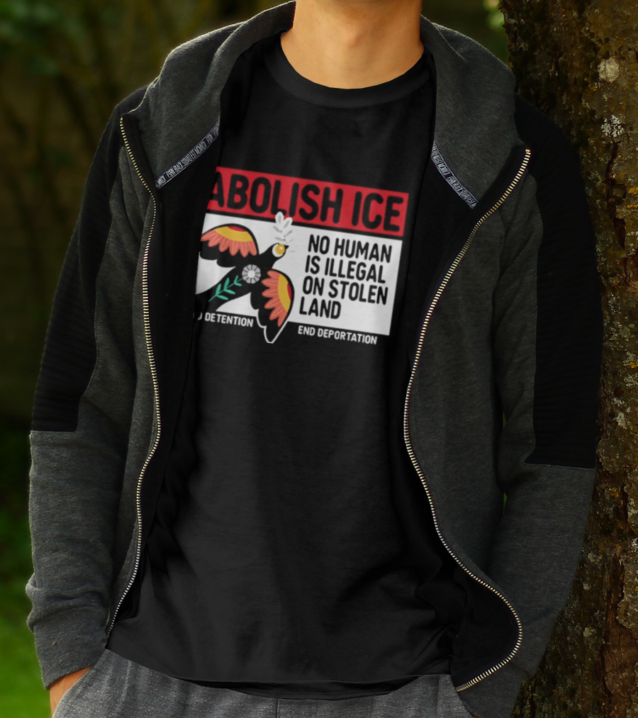 Abolish ICE No Human Is Illegal On Stolen Land End Detention End Deportation T-Shirt