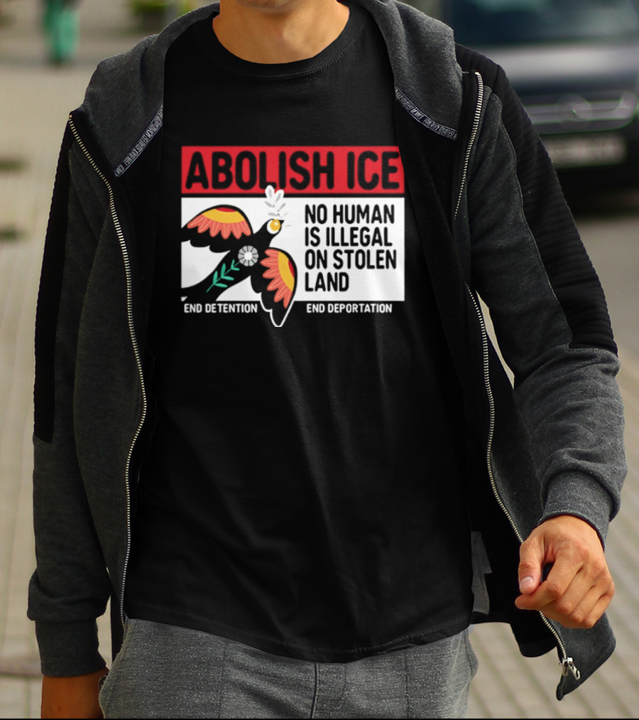 Abolish ICE No Human Is Illegal On Stolen Land End Detention End Deportation T-Shirt