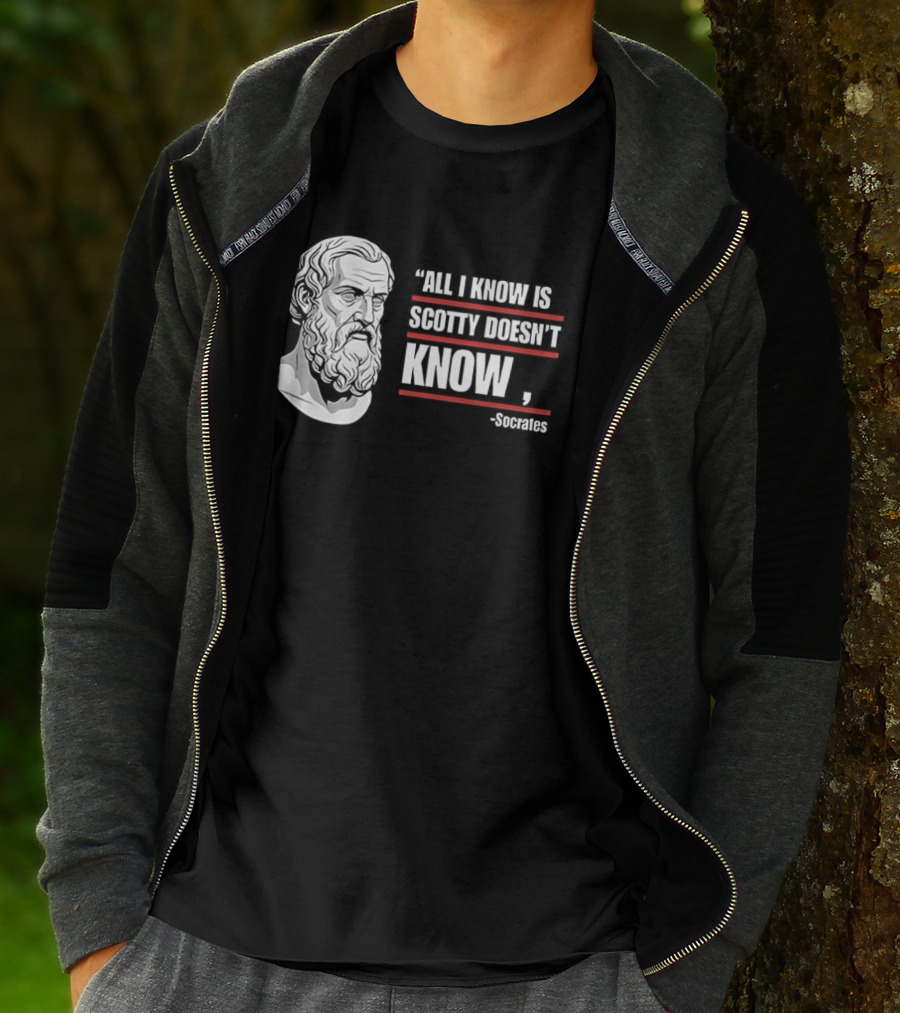 All I Know Is Scotty Doesn't Know Socrates Wisdom T-Shirt