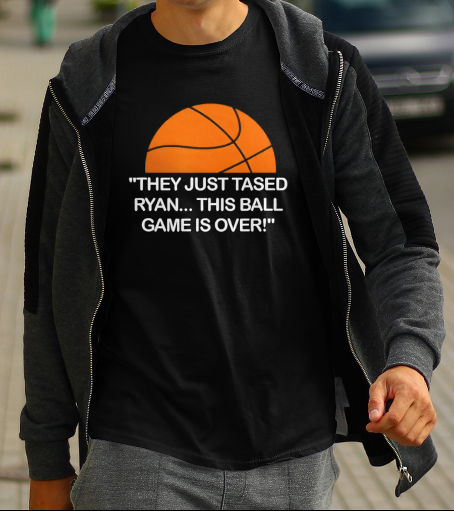 Basketball Half Ball They Just Tased Ryan This Ball Game Is Over T-Shirt