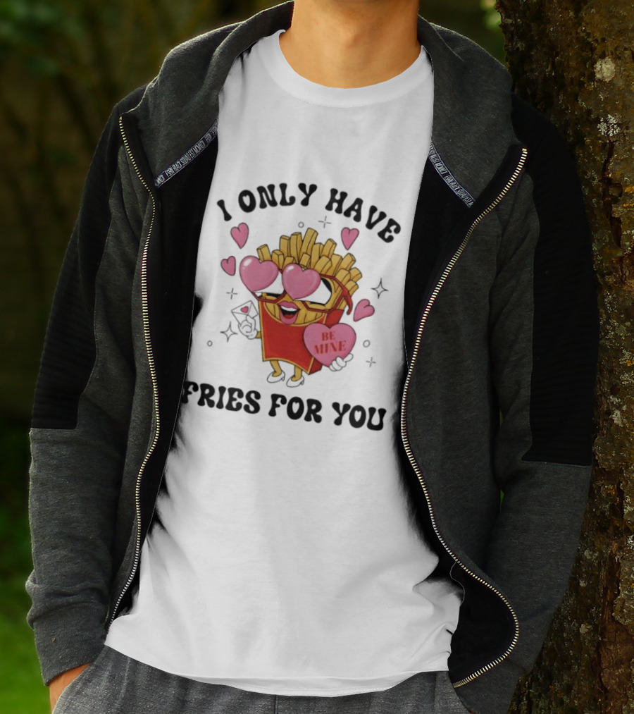 I Only Have Fries For You Be Mine Valentine Hearts T-Shirt