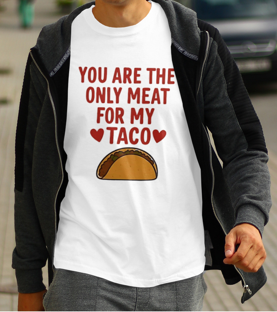 You Are The Only Meat For My Taco With Hearts And Taco T-Shirt