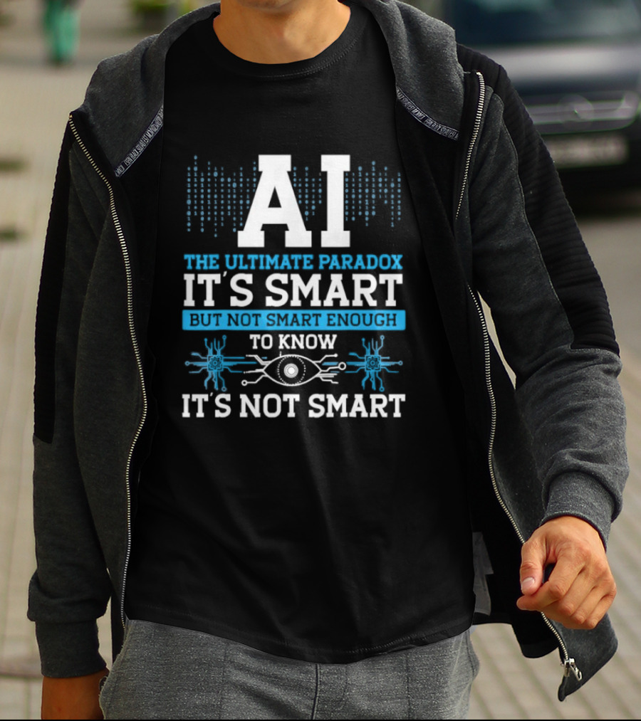 AI The Ultimate Paradox It's Smart Enough To Know It's Not Smart T-Shirt