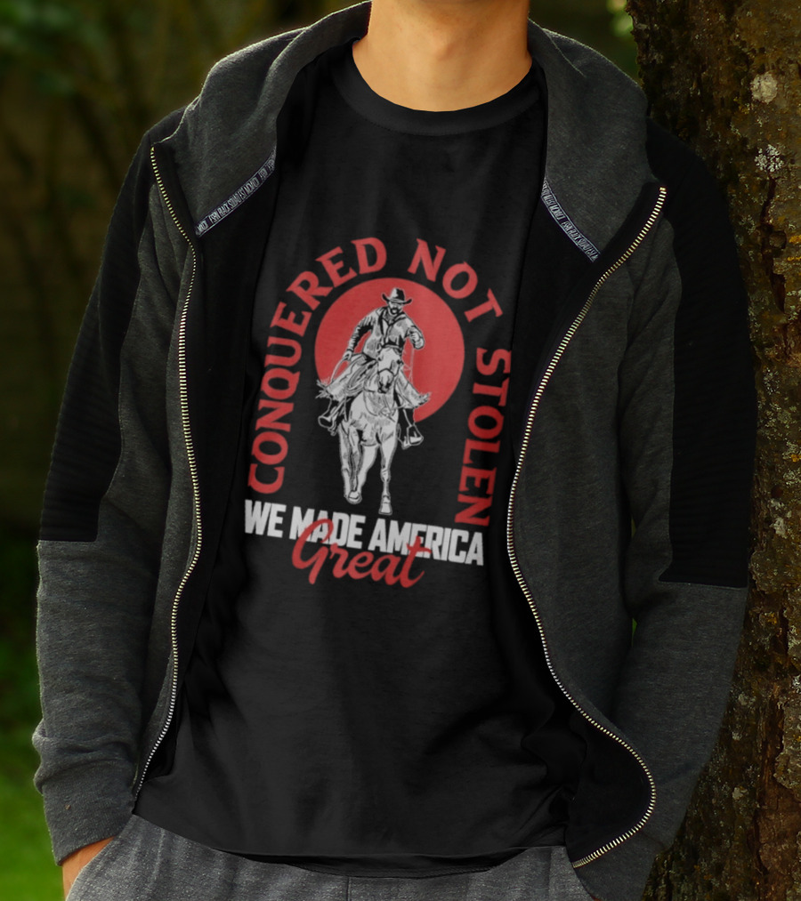 Conquered Not Stolen We Made America Great Cowboy Riding Horse T-Shirt