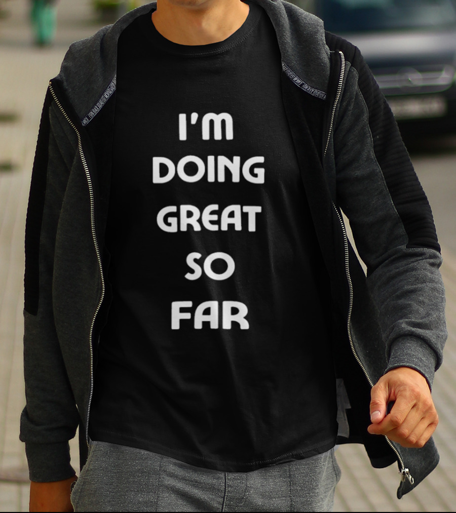 Frankie MacDonald I'm Doing Great So Far T-Shirt
