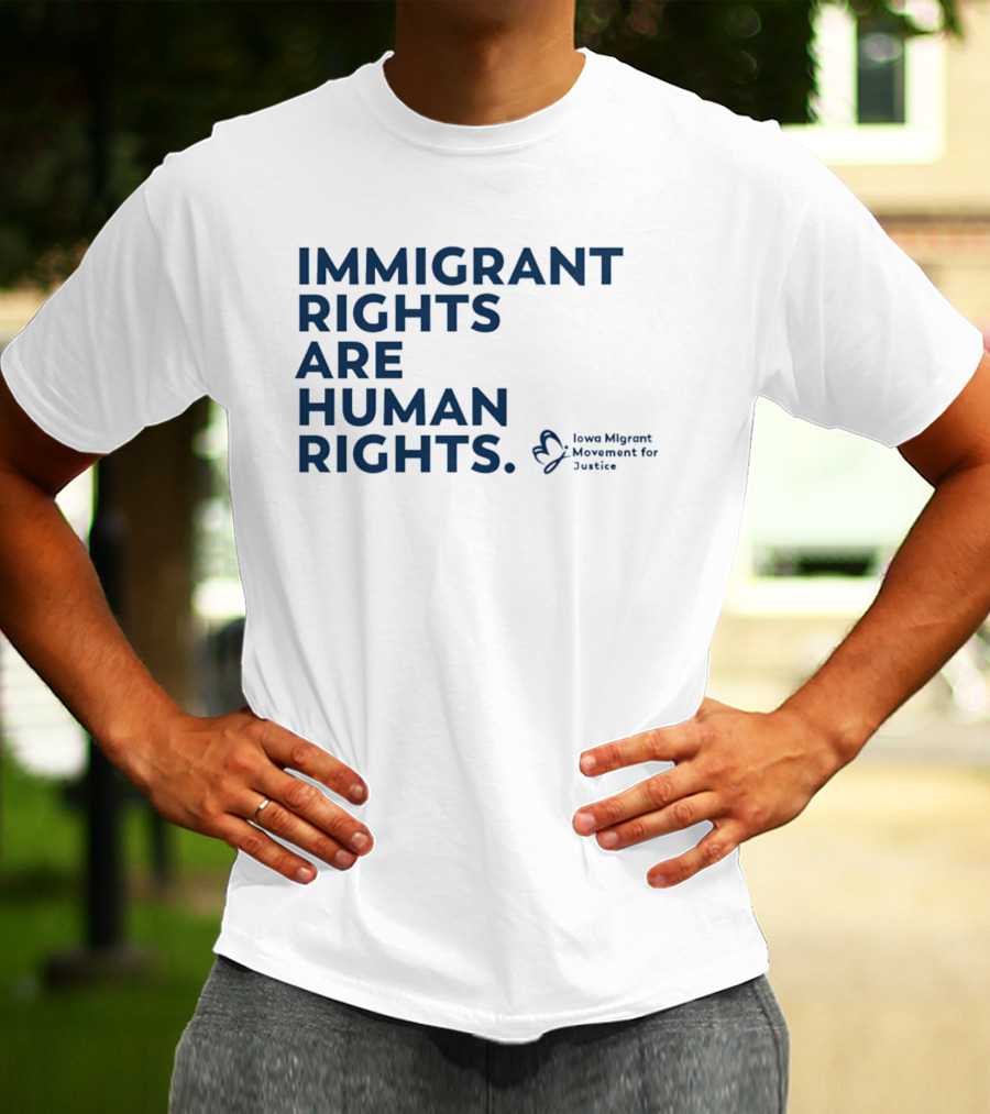 Immigrant Rights Are Human Rights Iowa Migrant Movement For Justice T-Shirt
