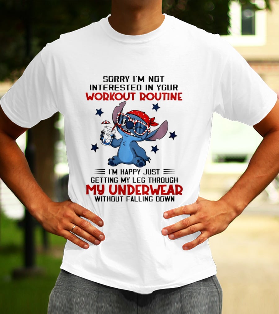Sorry I'm Not Interested In Your Workout Routine Happy Just Getting My Leg Through My Underwear Without Falling Down Stitch T-Shirt