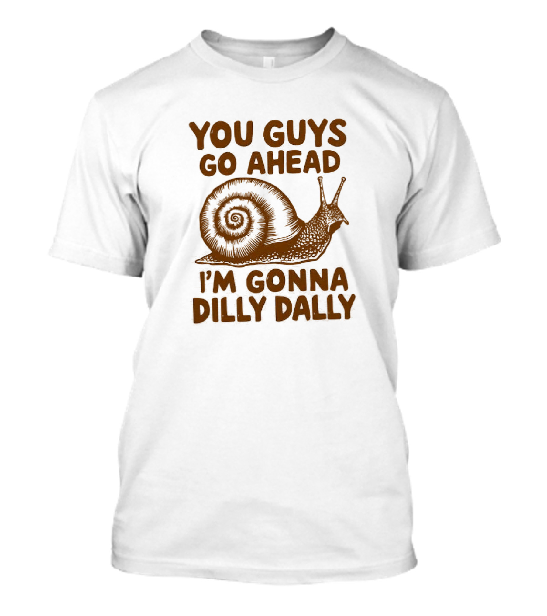 You Guys Go Ahead I'm Gonna Dilly Dally Snail T-Shirt