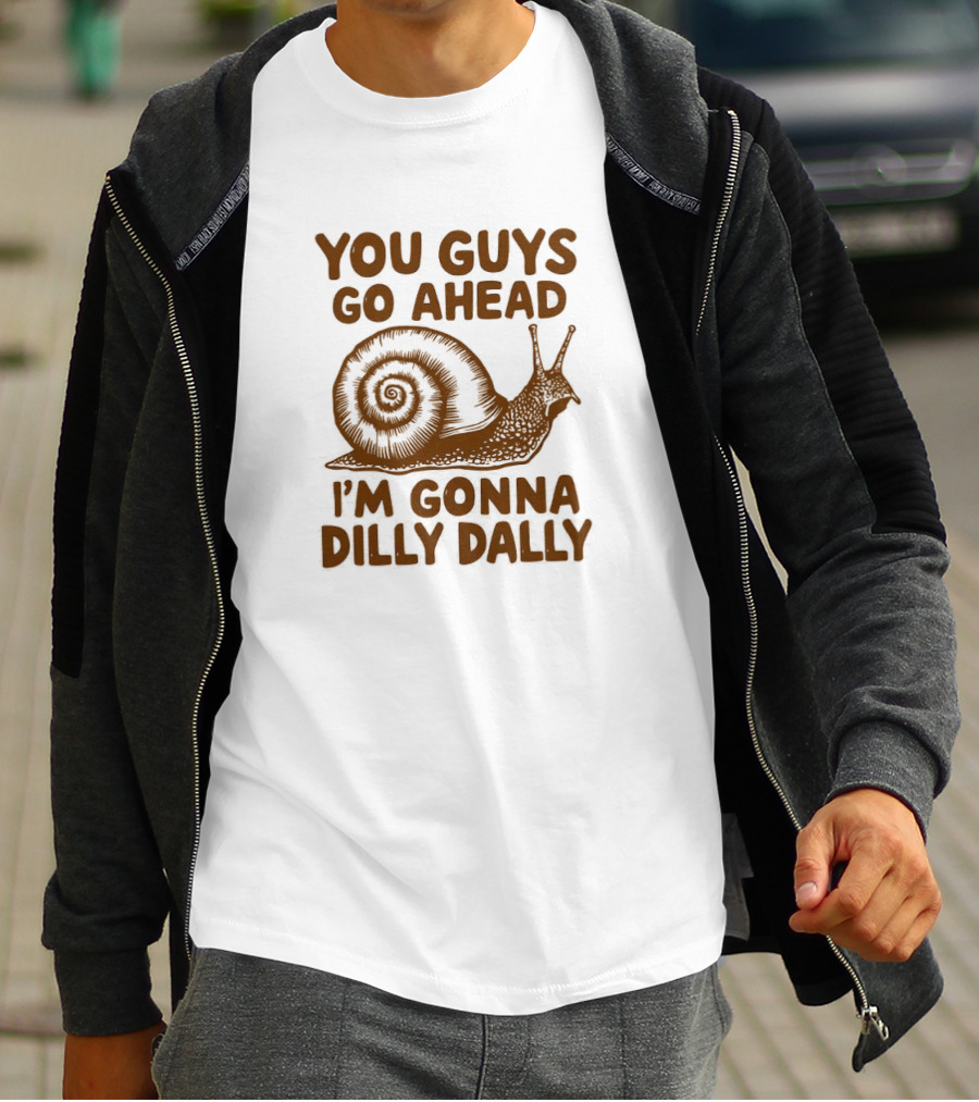 You Guys Go Ahead I'm Gonna Dilly Dally Snail T-Shirt