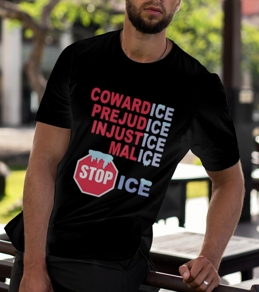 Cowardice Prejudice Injustice Malice Stop ICE Text With Icy Stop Sign T-Shirt