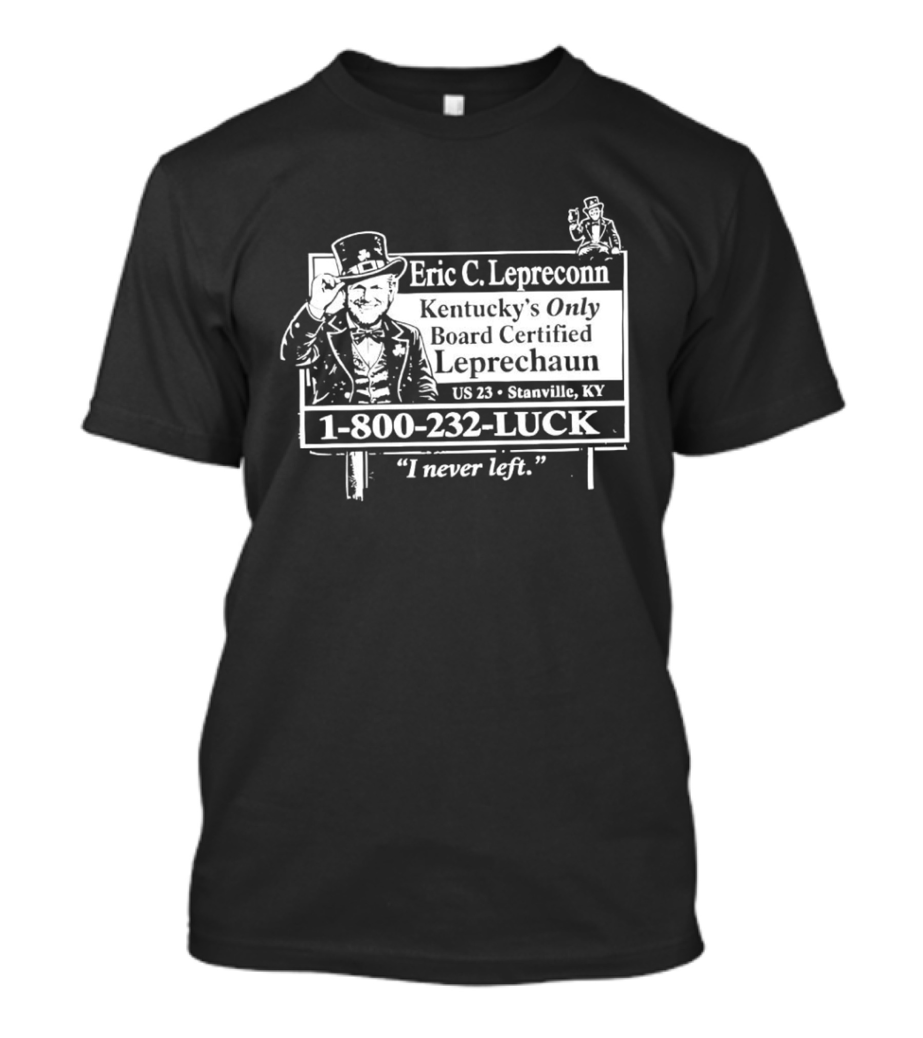 Eric C. Lepreconn Kentucky's Only Board Certified Leprechaun 1 800 232 LUCK "I Never Left T-Shirt