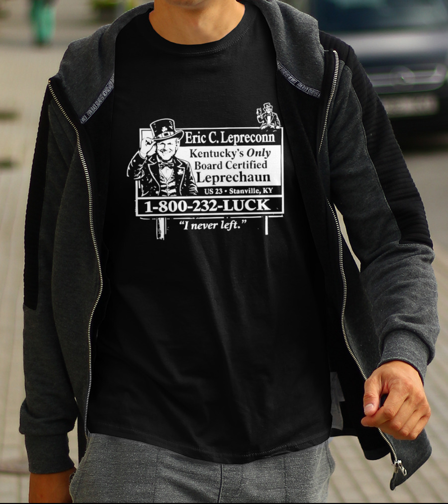Eric C. Lepreconn Kentucky's Only Board Certified Leprechaun 1 800 232 LUCK "I Never Left T-Shirt