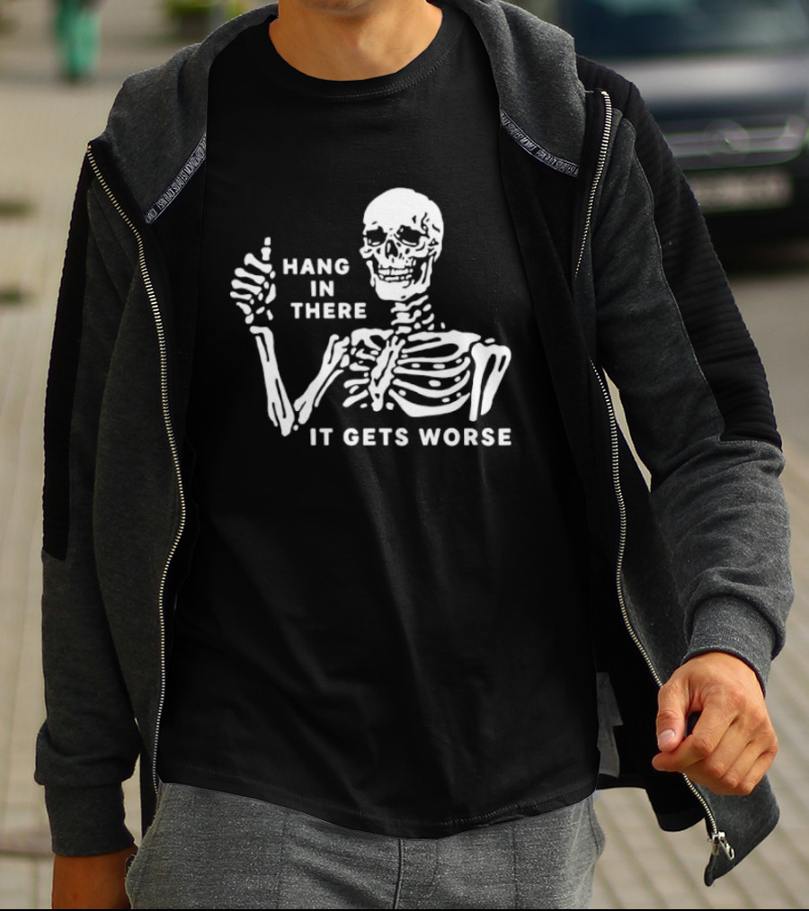 Hang In There It Gets Worse Skeleton Humor T-Shirt