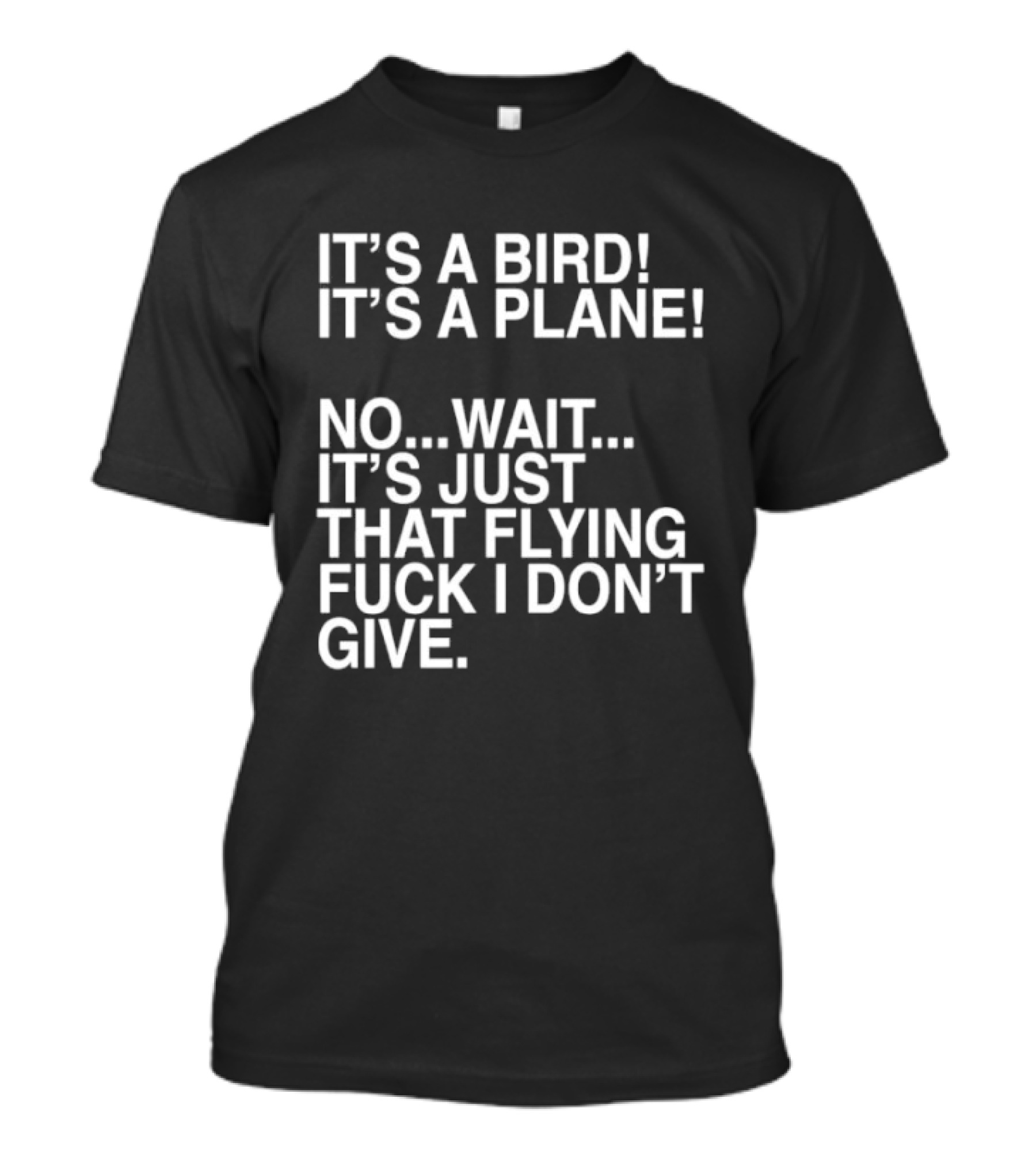 It's A Bird It's A Plane No Wait It's Just That Flying Fuck I Don't Give T-Shirt