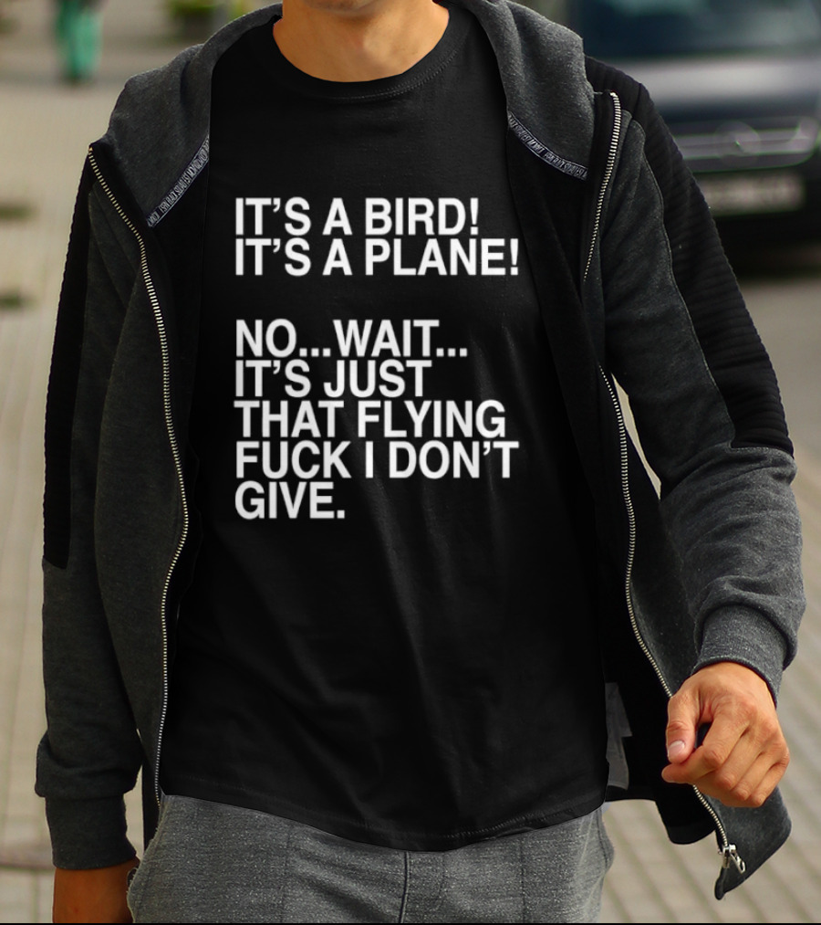 It's A Bird It's A Plane No Wait It's Just That Flying Fuck I Don't Give T-Shirt