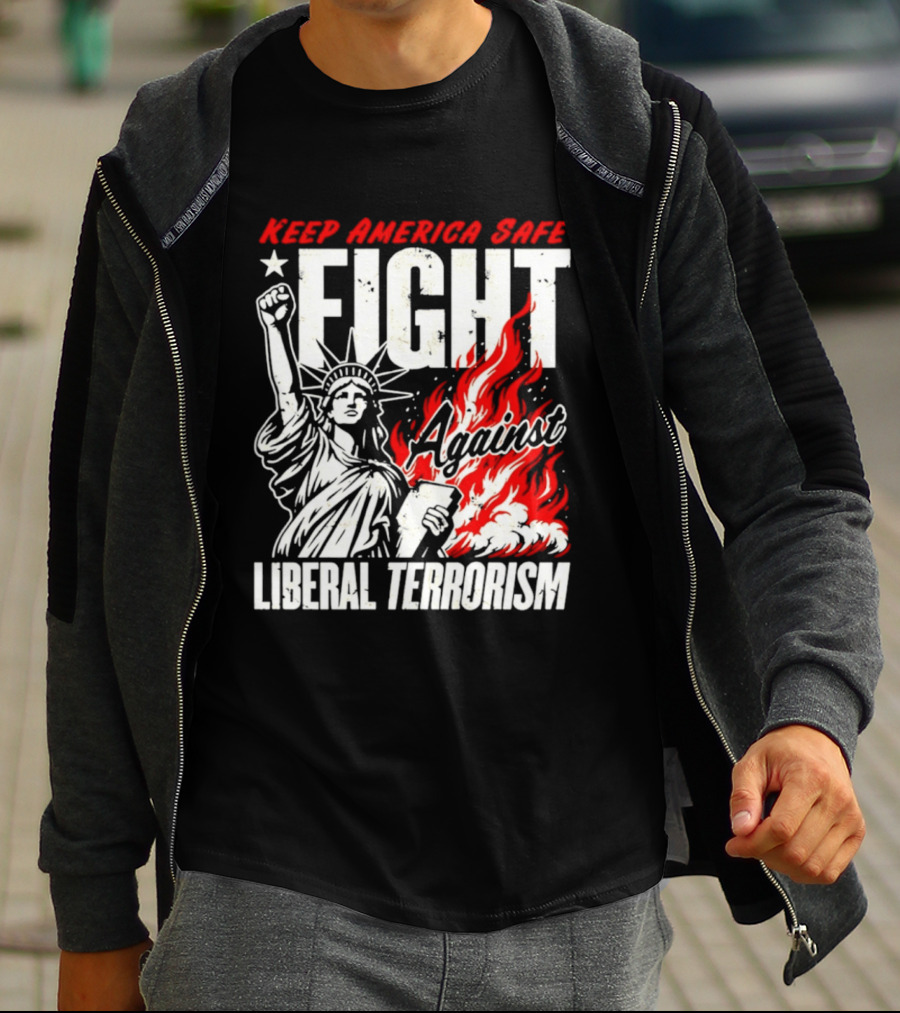 Keep America Safe Fight Against Liberal Terrorism Statue Of Liberty T-Shirt