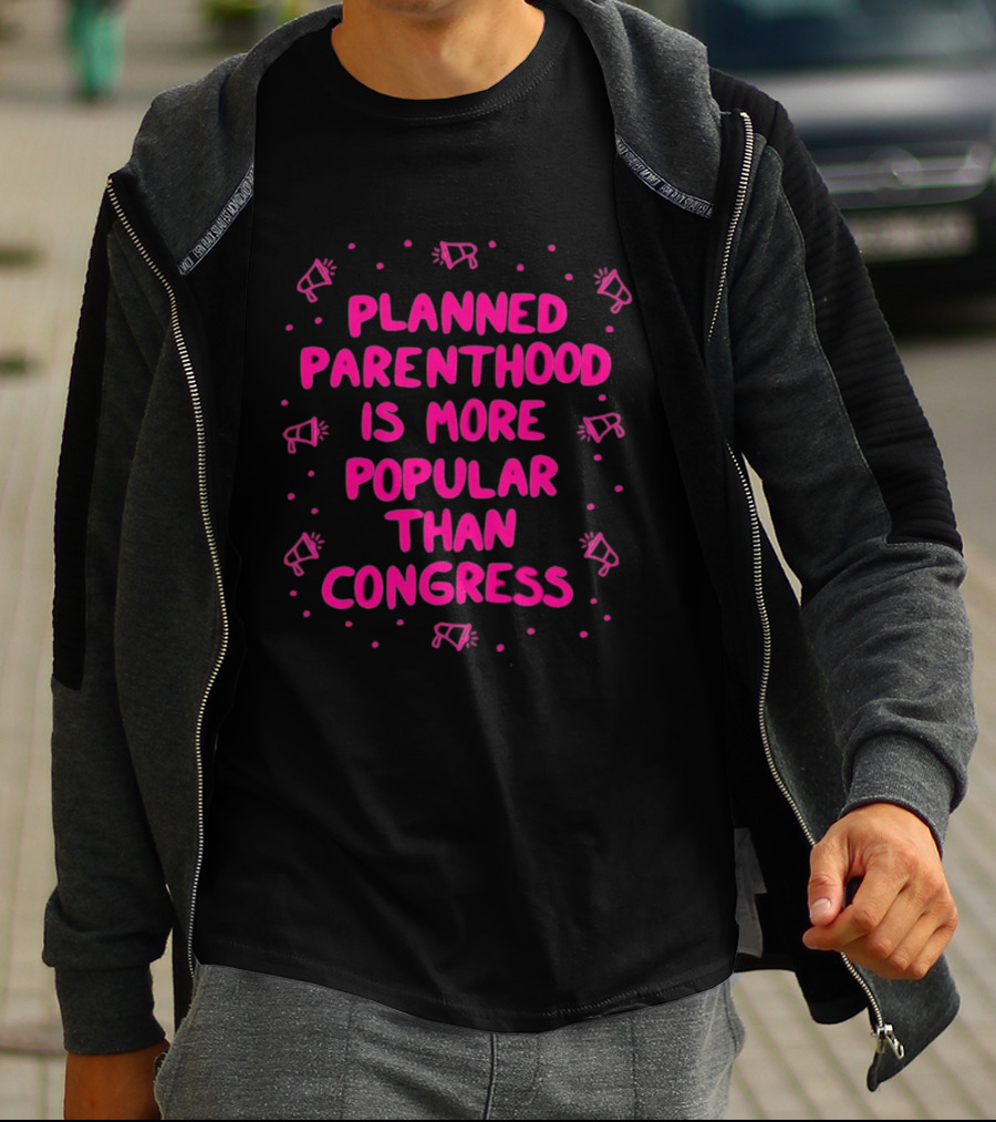 Planned Parenthood Is More Popular Than Congress Megaphone T-Shirt