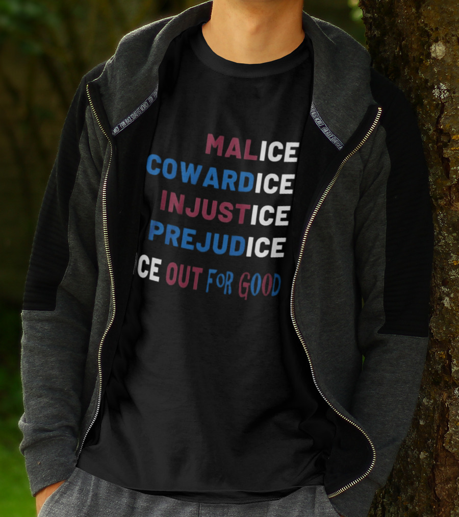 Malice Cowardice Injustice Prejudice Ice Out For Good T-Shirt