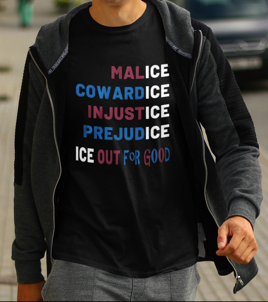Malice Cowardice Injustice Prejudice Ice Out For Good T-Shirt