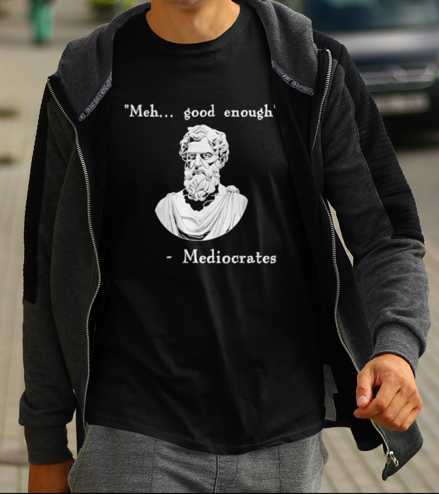 Meh Good Enough Mediocrates Philosopher Humor T-Shirt