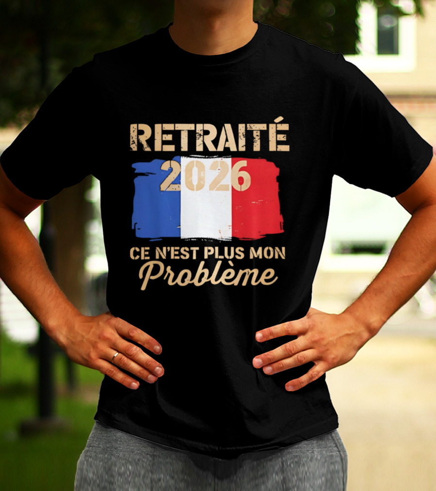Retraité 2026 Ce N'est Plus Mon Problème France Flag T-Shirt