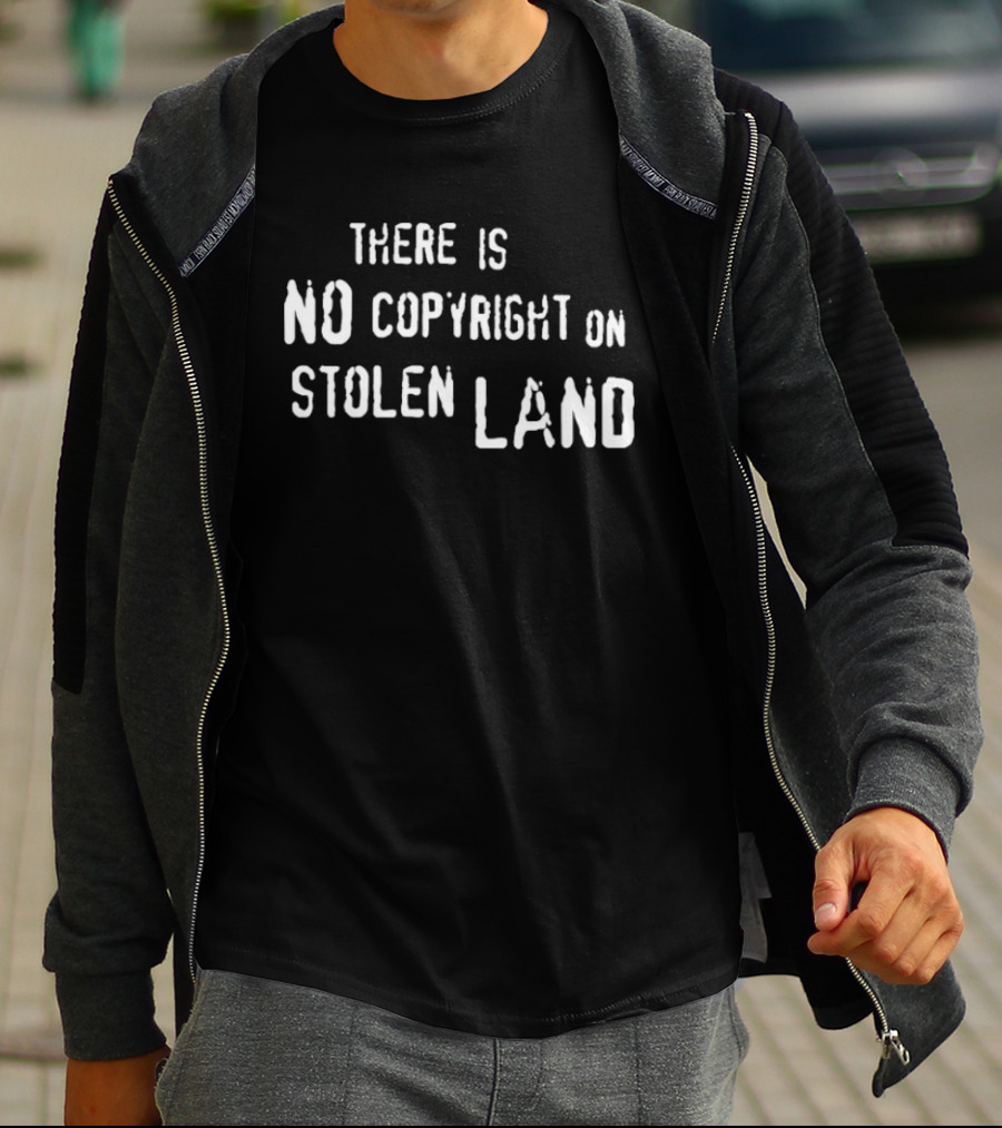 There Is No Copyright On Stolen Land T-Shirt