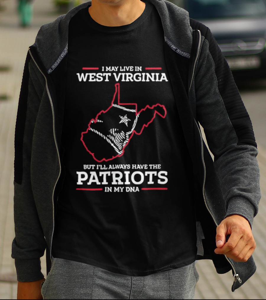 I May Live In West Virginia But I'll Always Have The Patriots In My DNA T-Shirt