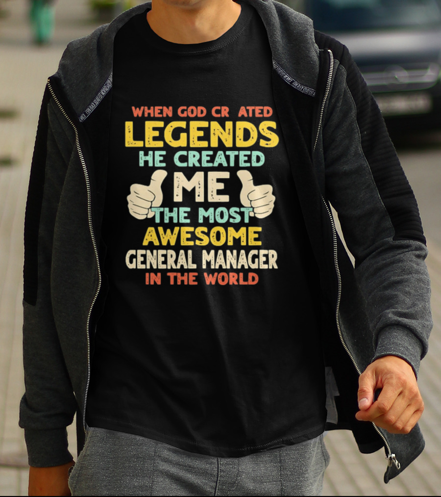 When God Created Legends He Created Me The Most Awesome General Manager In The World T-Shirt