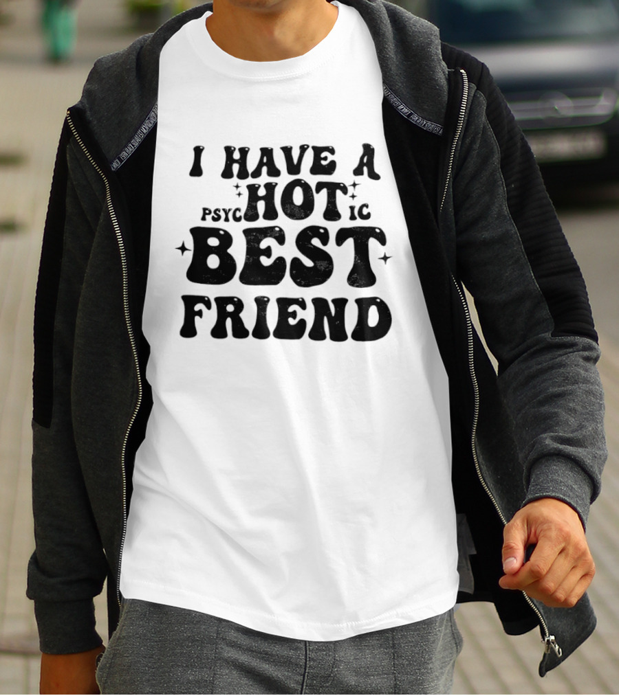 I Have A Psycho Hot Best Friend T-Shirt