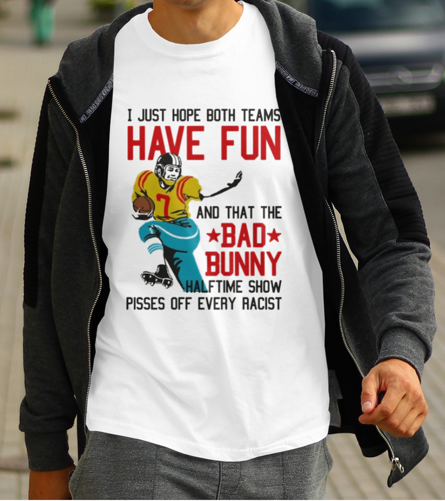 I Just Hope Both Teams Have Fun Bad Bunny Halftime Show Pisses Off Every Racist T-Shirt