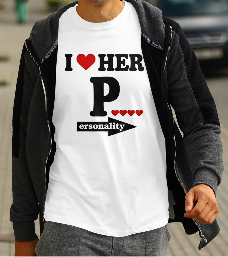 I Love Her Personality Funny Humor Valentine's Day T-Shirt