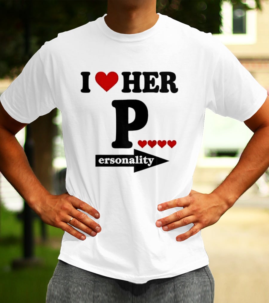I Love Her Personality Funny Humor Valentine's Day T-Shirt