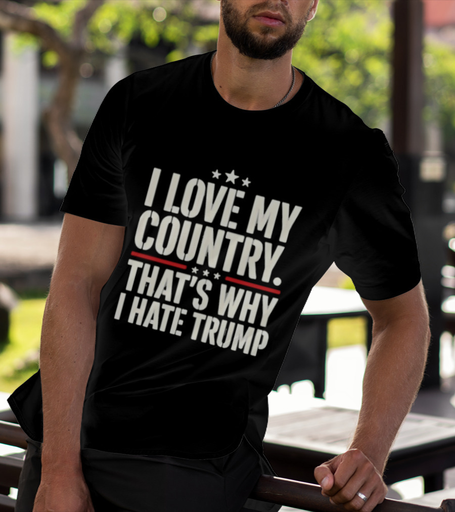 I Love My Country Patriotic Statement Against Trump T-Shirt