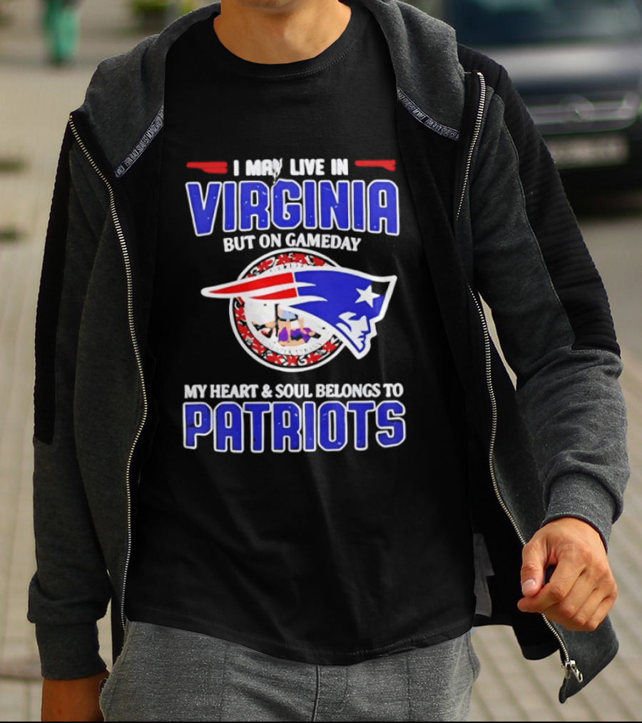 I May Live In Virginia But On Gameday My Heart And Soul Belongs To Patriots T-Shirt