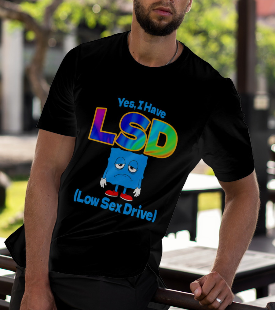 Yes I Have LSD Low Sex Drive Trippy Cartoon T-Shirt